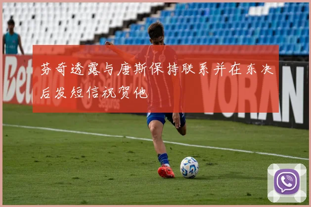 芬奇透露与唐斯保持联系并在东决后发短信祝贺他